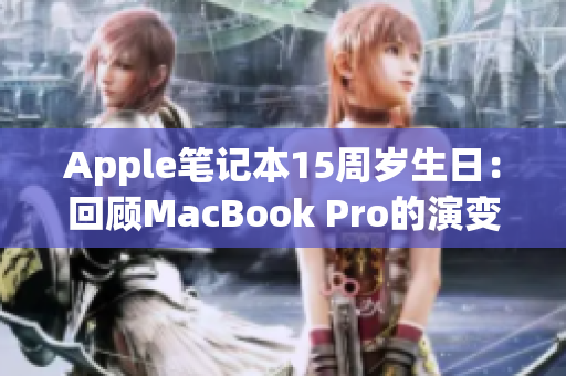 Apple笔记本15周岁生日：回顾MacBook Pro的演变史