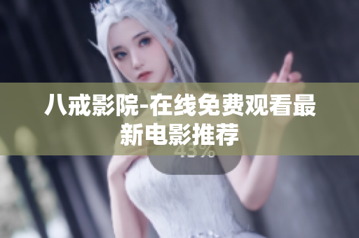 八戒影院-在线免费观看最新电影推荐