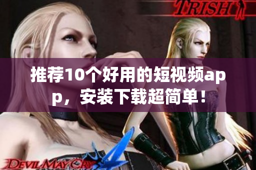 推荐10个好用的短视频app，安装下载超简单！