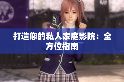 打造您的私人家庭影院：全方位指南