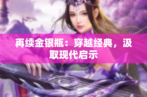 再续金银瓶：穿越经典，汲取现代启示