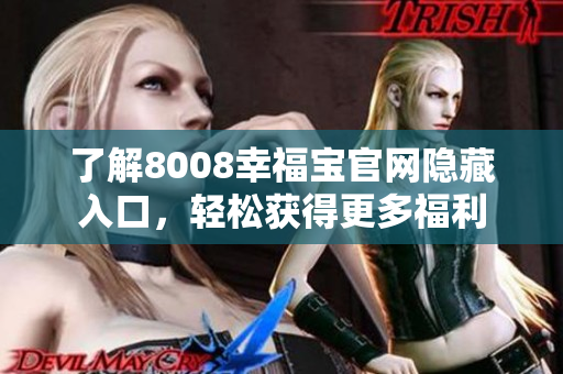 了解8008幸福宝官网隐藏入口，轻松获得更多福利
