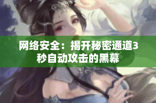 网络安全：揭开秘密通道3秒自动攻击的黑幕