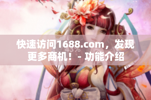 快速访问1688.com，发现更多商机！- 功能介绍
