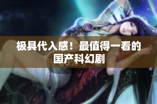 极具代入感！最值得一看的国产科幻剧