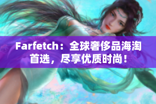Farfetch：全球奢侈品海淘首选，尽享优质时尚！