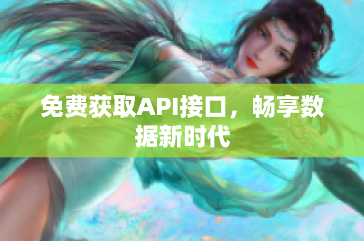 免费获取API接口，畅享数据新时代