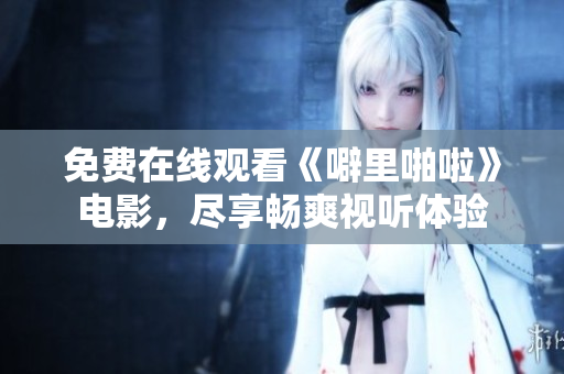免费在线观看《噼里啪啦》电影，尽享畅爽视听体验