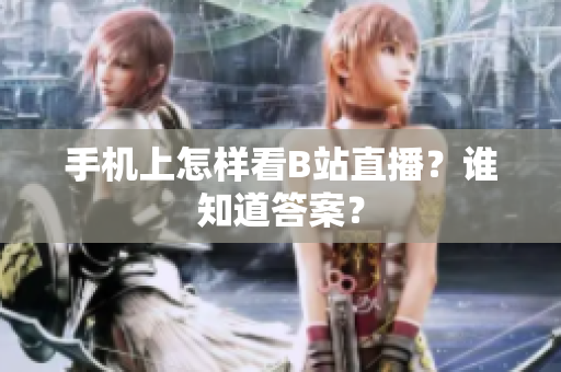 手机上怎样看B站直播？谁知道答案？