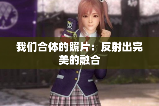 我们合体的照片：反射出完美的融合
