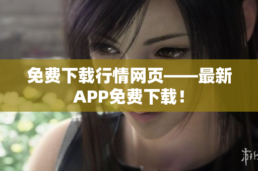 免费下载行情网页——最新APP免费下载！