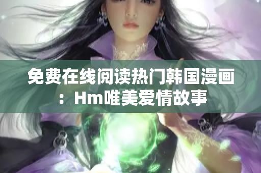 免费在线阅读热门韩国漫画：Hm唯美爱情故事