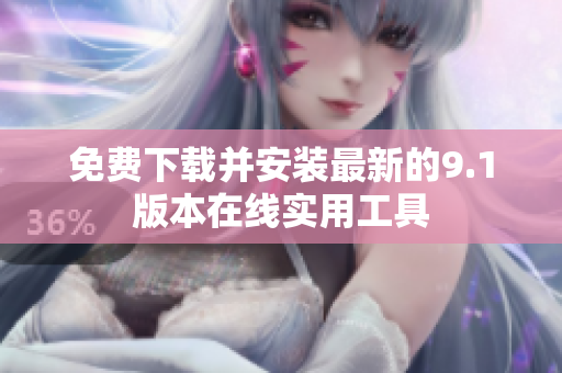 免费下载并安装最新的9.1版本在线实用工具