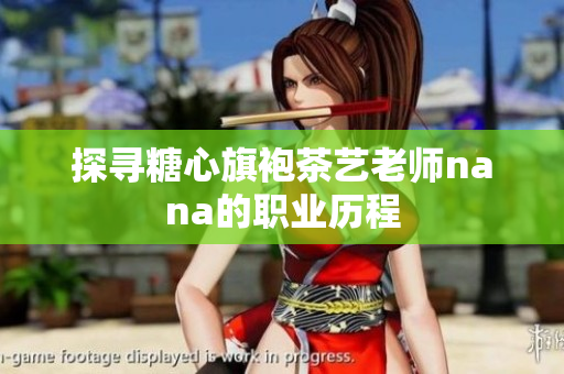 探寻糖心旗袍茶艺老师nana的职业历程
