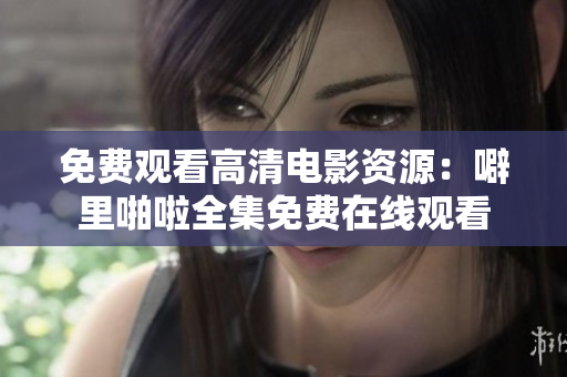 免费观看高清电影资源：噼里啪啦全集免费在线观看