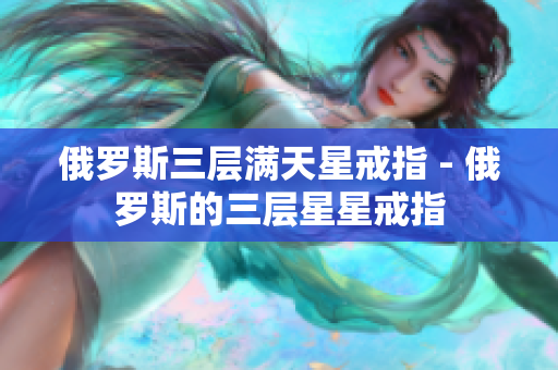 俄罗斯三层满天星戒指 - 俄罗斯的三层星星戒指