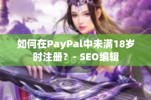 如何在PayPal中未满18岁时注册？- SEO编辑