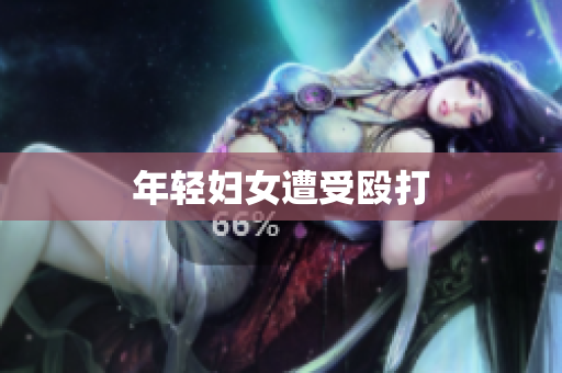 年轻妇女遭受殴打