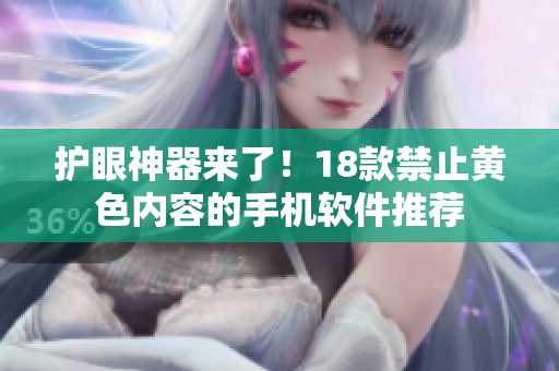 护眼神器来了！18款禁止黄色内容的手机软件推荐