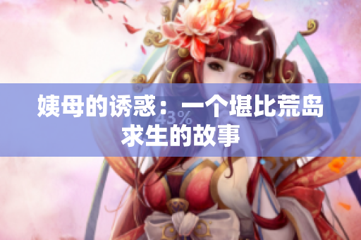 姨母的诱惑：一个堪比荒岛求生的故事
