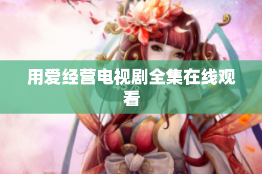 用爱经营电视剧全集在线观看