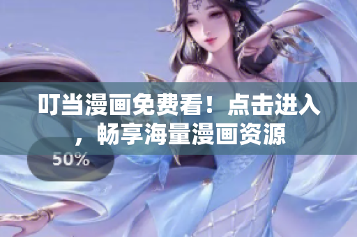 叮当漫画免费看！点击进入，畅享海量漫画资源