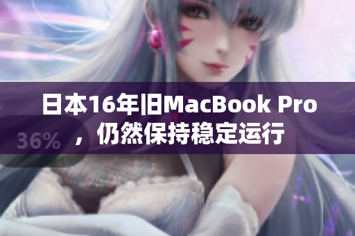 日本16年旧MacBook Pro，仍然保持稳定运行