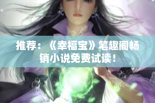 推荐：《幸福宝》笔趣阁畅销小说免费试读！