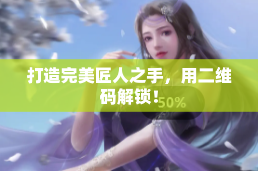 打造完美匠人之手，用二维码解锁！