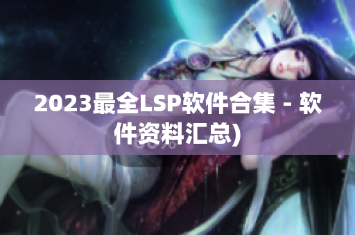 2023最全LSP软件合集 - 软件资料汇总)