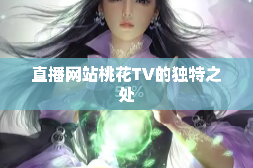 直播网站桃花TV的独特之处