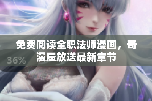 免费阅读全职法师漫画，奇漫屋放送最新章节