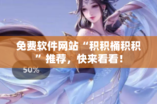 免费软件网站“积积桶积积”推荐，快来看看！