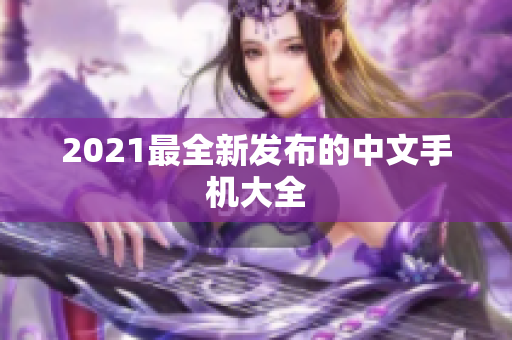 2021最全新发布的中文手机大全