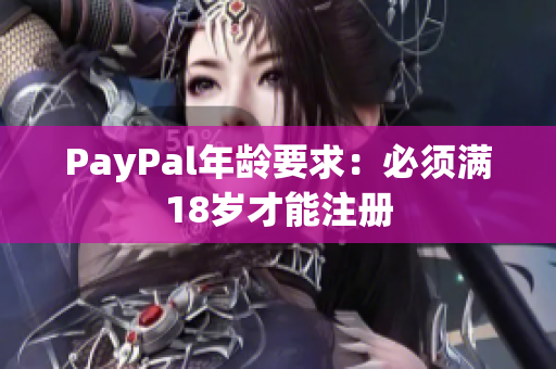 PayPal年龄要求：必须满18岁才能注册