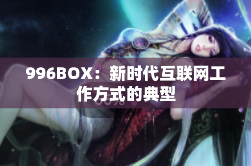 996BOX：新时代互联网工作方式的典型