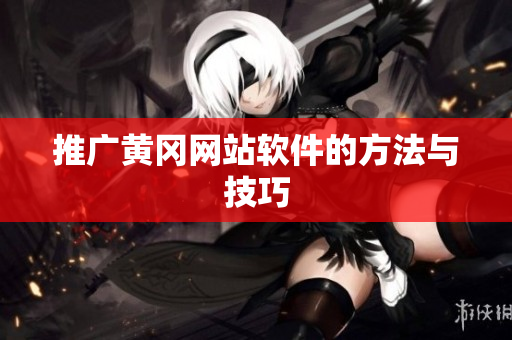 推广黄冈网站软件的方法与技巧