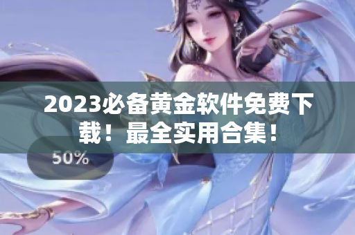2023必备黄金软件免费下载！最全实用合集！