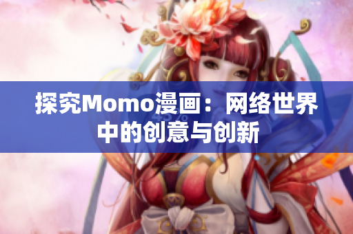 探究Momo漫画：网络世界中的创意与创新