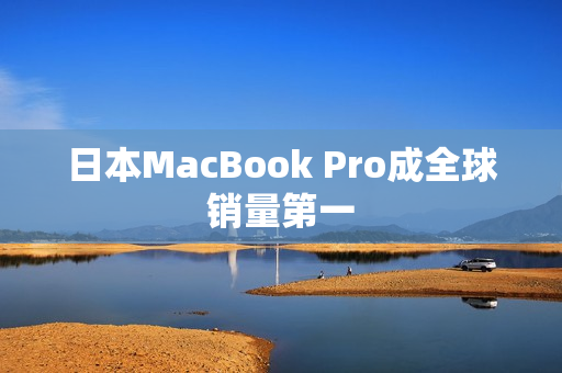 日本MacBook Pro成全球销量第一