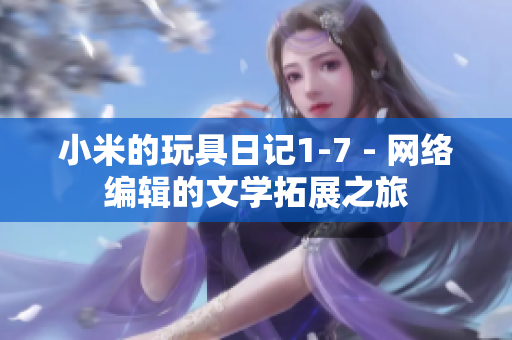 小米的玩具日记1-7 - 网络编辑的文学拓展之旅