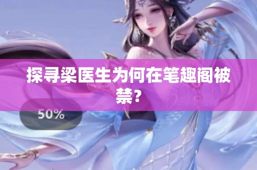 探寻梁医生为何在笔趣阁被禁？
