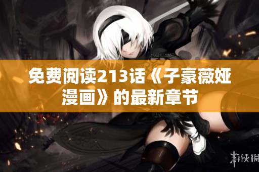 免费阅读213话《子豪薇娅漫画》的最新章节