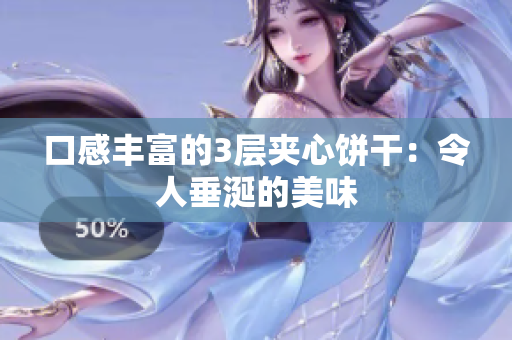 口感丰富的3层夹心饼干：令人垂涎的美味
