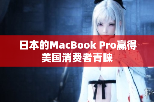 日本的MacBook Pro赢得美国消费者青睐