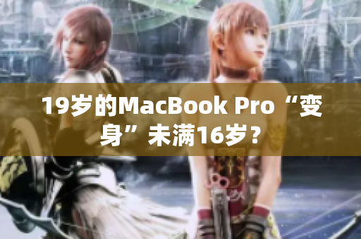 19岁的MacBook Pro“变身”未满16岁？