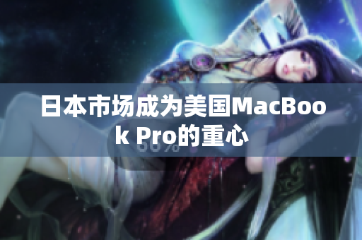 日本市场成为美国MacBook Pro的重心