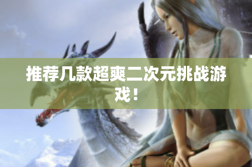推荐几款超爽二次元挑战游戏！