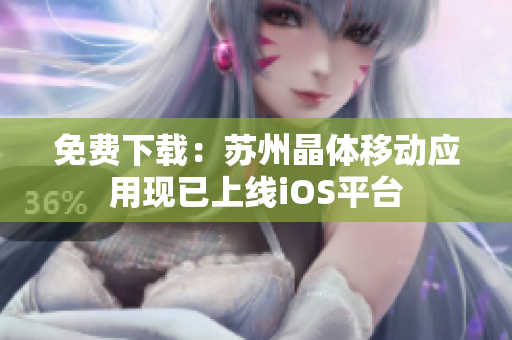 免费下载：苏州晶体移动应用现已上线iOS平台