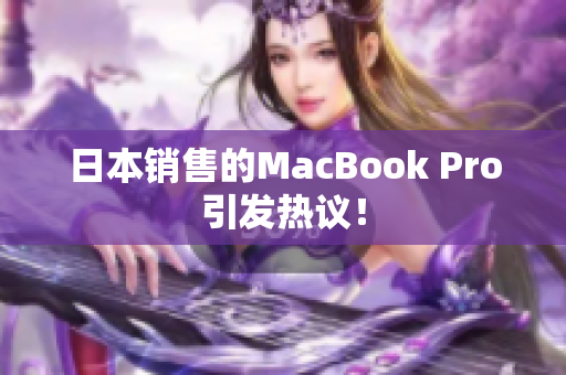 日本销售的MacBook Pro引发热议！